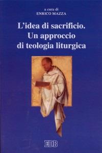 L'idea di sacrificio. Un approccio di teologia liturgica. Atti del Convegno (Trento, 23-24 maggio 2001)  - Libro EDB 2002, Scienze religiose | Libraccio.it