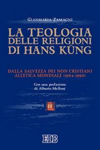 La teologia delle religioni di Hans Kung. Dalla salvezza dei non cristiani all'etica mondiale (1964-1990) - Gianmaria Zamagni - Libro EDB 2005, Scienze religiose | Libraccio.it