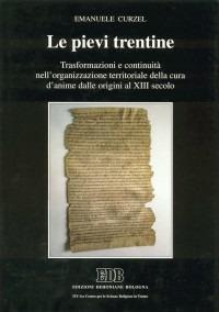 Le pievi trentine. Trasformazioni e continuità nell'organizzazione territoriale della cura d'anime dalle origini al XIII secolo - Emanuele Curzel - Libro EDB 1999, Scienze religiose | Libraccio.it