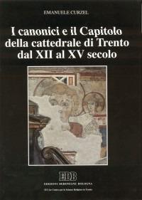I canonici e il capitolo della cattedrale di Trento dal XII al XV secolo - Emanuele Curzel - Libro EDB 2002, Scienze religiose | Libraccio.it