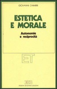Estetica e morale. Autonomie e reciprocità - Giovanni Chimirri - Libro EDB 1988, Etica teologica oggi | Libraccio.it