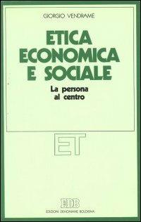 Etica economica e sociale. La persona al centro - Giorgio Vendrame - Libro EDB 1990, Etica teologica oggi | Libraccio.it