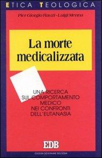La morte medicalizzata. Una ricerca sul comportamento medico nei confronti dell'eutanasia - P. Giorgio Rauzi, Luigi Menna, Luigi Menna - Libro EDB 2000, Etica teologica oggi | Libraccio.it