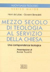 Mezzo secolo di teologia al servizio della Chiesa. Una corrispondenza teologica - Henri de Lubac, Giovanni Benedetti - Libro EDB 1999, Nuovi saggi teologici | Libraccio.it