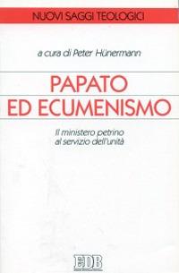Papato ed ecumenismo. Il ministero petrino al servizio dell'unità  - Libro EDB 1999, Nuovi saggi teologici | Libraccio.it