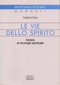 Le vie dello Spirito. Sintesi di teologia spirituale - Federico Ruiz - Libro EDB 1999, Manuali | Libraccio.it