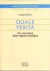 Quale verità. Per una critica della ragione teologica - Andrea Milano - Libro EDB 1999, Nuovi saggi teologici | Libraccio.it