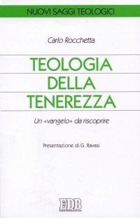 Teologia della tenerezza. Un «vangelo» da riscoprire - Carlo Rocchetta - Libro EDB 2000, Nuovi saggi teologici | Libraccio.it