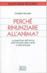 Perché rinunziare all'anima? La questione dell'anima nella filosofia della mente e nella teologia - Andrea Vaccaro - Libro EDB 2001, Nuovi saggi teologici | Libraccio.it