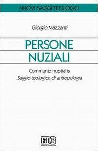 Persone nuziali. Communio nuptialis. Saggio teologico di antropologia - Giorgio Mazzanti - Libro EDB 2005, Nuovi saggi teologici | Libraccio.it