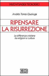 Ripensare la risurrezione. La differenza cristiana tra religioni e cultura - Andrés Torres Queiruga - Libro EDB 2007, Nuovi saggi teologici | Libraccio.it