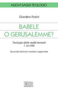 Babele o Gerusalemme? Teologia delle realtà terrestri. Vol. 1: La città - Giordano Frosini - Libro EDB 2007, Nuovi saggi teologici | Libraccio.it