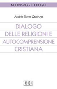 Dialogo delle religioni e autocomprensione cristiana - Andrés Torres Queiruga - Libro EDB 2007, Nuovi saggi teologici | Libraccio.it