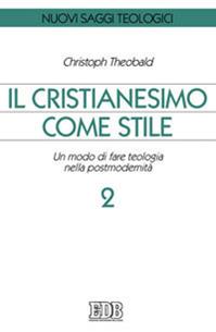 Il cristianesimo come stile. Un modo di fare teologia nella postmodernità. Vol. 2 - Christoph Theobald - Libro EDB 2009, Nuovi saggi teologici | Libraccio.it
