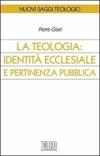 La teologia: identità ecclesiale e pertinenza pubblica - Pierre Gisel - Libro EDB 2009, Nuovi saggi teologici | Libraccio.it