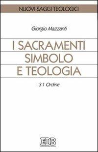 I sacramenti simbolo e teologia. Vol. 3\1: Ordine. - Giorgio Mazzanti - Libro EDB 2010, Nuovi saggi teologici | Libraccio.it
