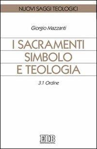 I sacramenti simbolo e teologia. Vol. 3/1: Ordine - Giorgio Mazzanti - Libro EDB 2010, Nuovi saggi teologici | Libraccio.it