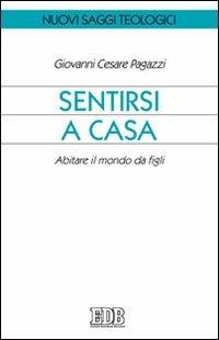 Sentirsi a casa. Abitare il mondo da figli - Giovanni Cesare Pagazzi - Libro EDB 2010, Nuovi saggi teologici | Libraccio.it