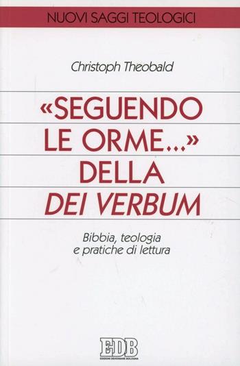 Seguendo le orme... della Dei verbum. Bibbia, teologia e pratiche di lettura - Christoph Theobald - Libro EDB 2011, Nuovi saggi teologici | Libraccio.it