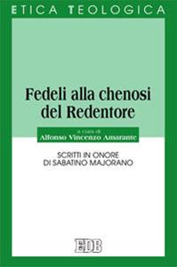 Fedeli alla chenosi del Redentore. Scritti in onore di Sabatino Majorano  - Libro EDB 2014, Etica teologica oggi | Libraccio.it