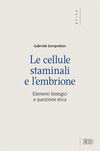 Le cellule staminali e l'embrione. Elementi biologici e questione etica - Gabriele Semprebon - Libro EDB 2015, Etica teologica oggi | Libraccio.it