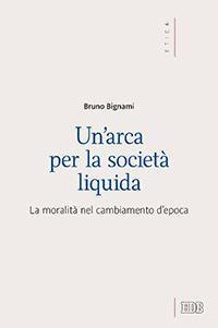 Un' arca per la società liquida. La moralità nel cambiamento d'epoca - Bruno Bignami - Libro EDB 2016, Etica teologica oggi | Libraccio.it