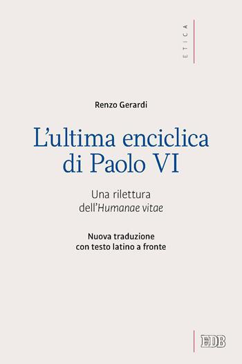 L'ultima enciclica di Paolo VI. Una rilettura dell'Humanae vitae. Testo latino a fronte. Ediz. bilingue - Renzo Gerardi - Libro EDB 2018, Etica teologica oggi | Libraccio.it
