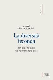 La diversità feconda. Un dialogo etico tra religioni nella città