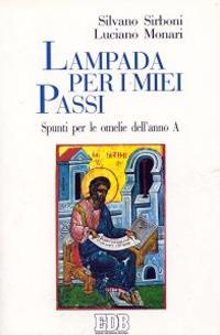 Lampada per i miei passi. Spunti per le omelie dell'anno A - Silvano Sirboni, Luciano Monari - Libro EDB 2004, Predicare la parola | Libraccio.it