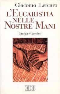 L'eucaristia nelle nostre mani. Liturgia e catechesi - Giacomo Lercaro - Libro EDB 1996, Studi e ricerche di liturgia | Libraccio.it