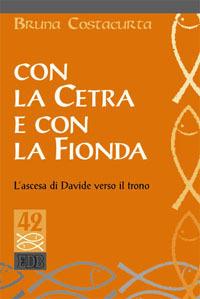 Con la cetra e con la fionda. L'ascesa di Davide verso il trono - Bruna Costacurta - Libro EDB 2003, Studi biblici | Libraccio.it