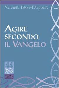 Agire secondo il vangelo - Xavier Léon Dufour - Libro EDB 2003, Studi biblici | Libraccio.it