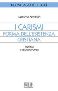 I carismi, forma dell'esistenza cristiana. Identità e discernimento - Massimo Nardello - Libro EDB 2012, Nuovi saggi teologici | Libraccio.it