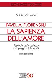 Pavel A. Florenskij: la sapienza dell'amore. Teologia della bellezza e linguaggio della verità. Nuova ediz. - Natalino Valentini - Libro EDB 2012, Nuovi saggi teologici | Libraccio.it