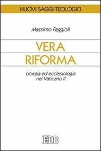 Vera riforma. Liturgia ed ecclesiologia nel Vaticano II - Massimo Faggioli - Libro EDB 2015, Nuovi saggi teologici | Libraccio.it