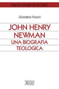 John Henry Newman. Una biografia teologica - Giordano Frosini - Libro EDB 2014, Nuovi saggi teologici | Libraccio.it