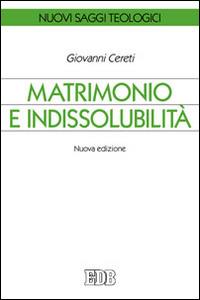 Matrimonio e indissolubilità - Giovanni Cereti - Libro EDB 2014, Nuovi saggi teologici | Libraccio.it