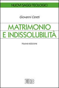 Matrimonio e indissolubilità - Giovanni Cereti - Libro EDB 2014, Nuovi saggi teologici | Libraccio.it
