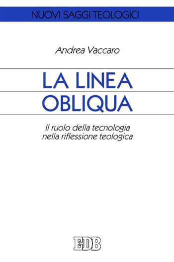 La linea obliqua. Il ruolo della tecnologia nella riflessione teologica - Andrea Vaccaro - Libro EDB 2015, Nuovi saggi teologici | Libraccio.it