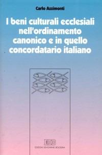 I beni culturali ecclesiali nell'ordinamento canonico e in quello concordatario italiano - Carlo Azzimonti - Libro EDB 2002, Diaconia del diritto | Libraccio.it