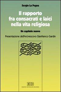 Il rapporto fra consacrati e laici nella vita religiosa. Un capitolo nuovo - Sergio La Pegna - Libro EDB 2008, Diritto canonico | Libraccio.it