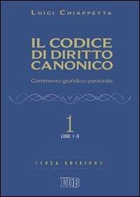 Il codice di diritto canonico. Commento giuridico-pastorale. Vol. 1: Libri I-II - Luigi Chiappetta - Libro EDB 2011, Il codice del Vaticano II | Libraccio.it