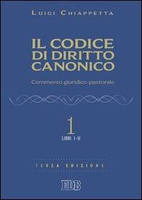 Il codice di diritto canonico. Commento giuridico-pastorale. Vol. 1: Libri I-II - Luigi Chiappetta - Libro EDB 2011, Il codice del Vaticano II | Libraccio.it