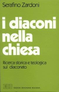 I diaconi nella Chiesa. Ricerca storica e teologica sul diaconato - Serafino Zardoni - Libro EDB 2000, Teologia viva | Libraccio.it