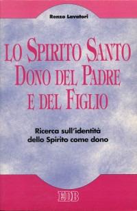Lo Spirito Santo dono del Padre e del Figlio. Ricerca sull'identità dello Spirito come dono - Renzo Lavatori - Libro EDB 1998, Teologia viva | Libraccio.it