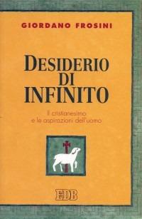 Desiderio di infinito. Il cristianesimo e le aspirazioni dell'uomo - Giordano Frosini - Libro EDB 2001, Teologia viva | Libraccio.it