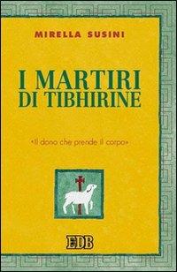 I martiri di Tibhirine. «Il dono che prende il corpo» - Mirella Susini - Libro EDB 2005, Teologia viva | Libraccio.it