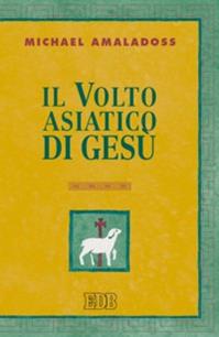 Il volto asiatico di Gesù - Michael Amaladoss - Libro EDB 2007, Teologia viva | Libraccio.it