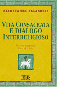Vita consacrata e dialogo interreligioso. Per una reciproca fecondazione - Gianfranco Calabrese - Libro EDB 2009, Teologia viva | Libraccio.it