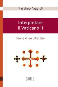 Interpretare il Vaticano II. Storia di un dibattito - Massimo Faggioli - Libro EDB 2013, Teologia viva | Libraccio.it